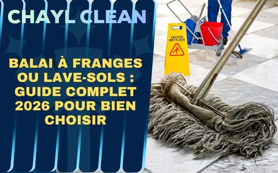 Balai à Franges ou Lave-Sols : Guide Complet 2026 pour Bien Choisir Chayl Clean