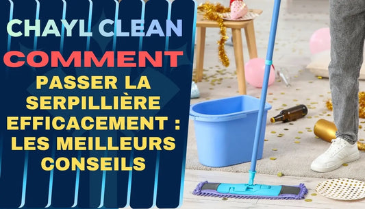 Comment passer la serpillière efficacement : les meilleurs conseils Chayl Clean